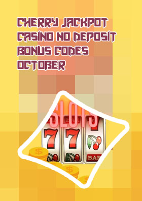 Cherry jackpot casino no deposit bonus codes october